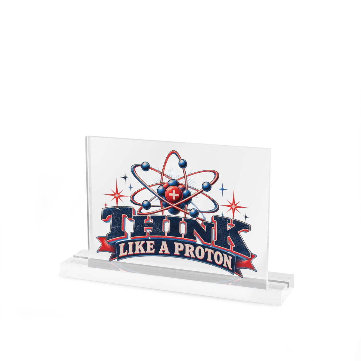 Think Like a Proton Acrylic Desk Sign