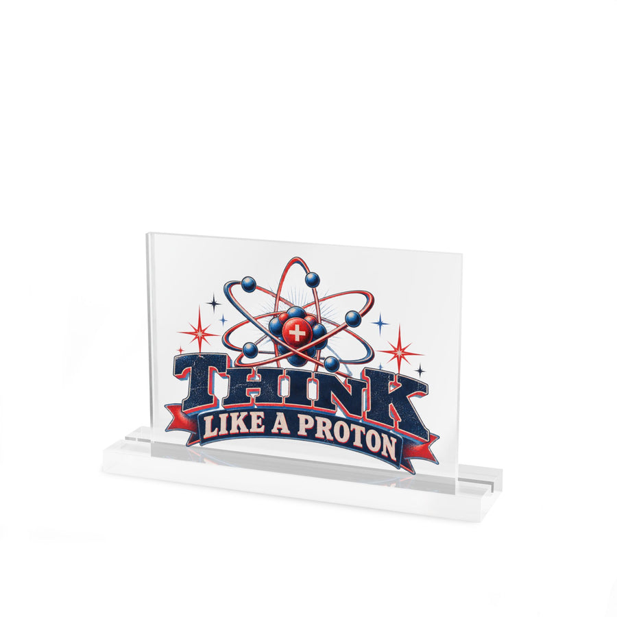 Think Like a Proton Acrylic Desk Sign