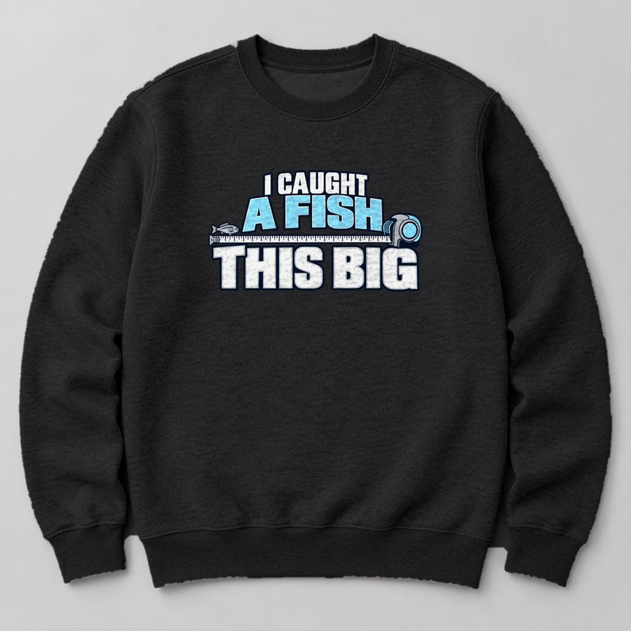 I Caught a Fish This Big Sweatshirt in Black