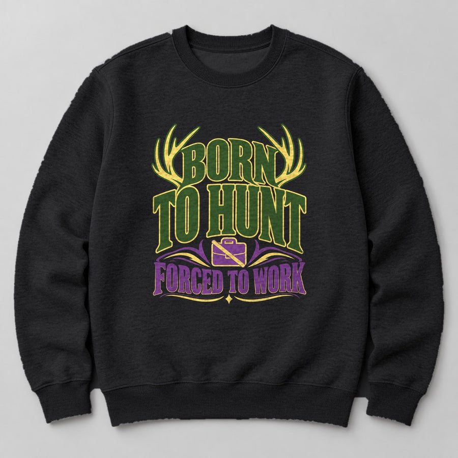Born to Hunt Forced to Work Sweatshirt in Black