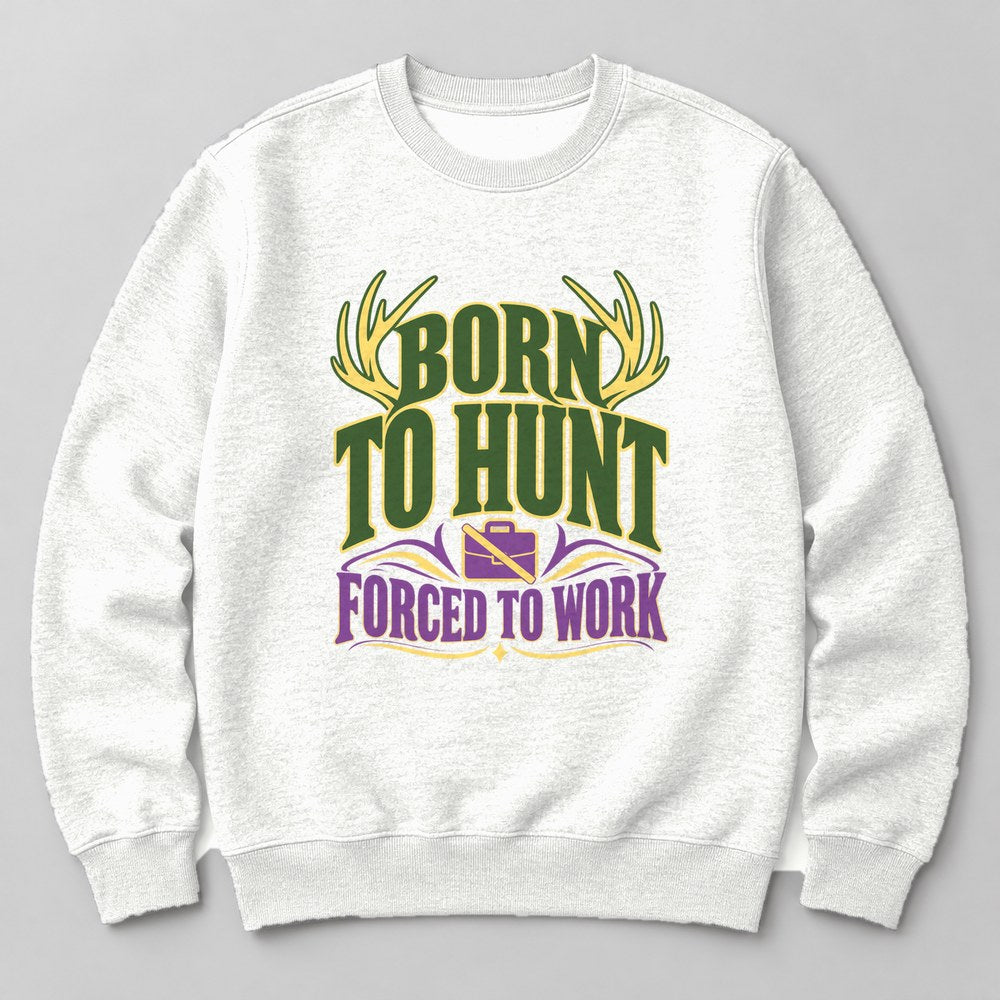 Born to Hunt Forced to Work Sweatshirt in White
