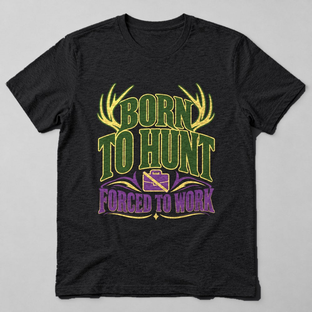 Born to Hunt Forced to Work T-Shirt in Black