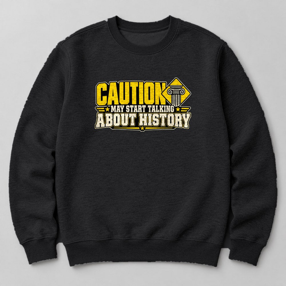 Caution May Start Talking About History Sweatshirt in Black