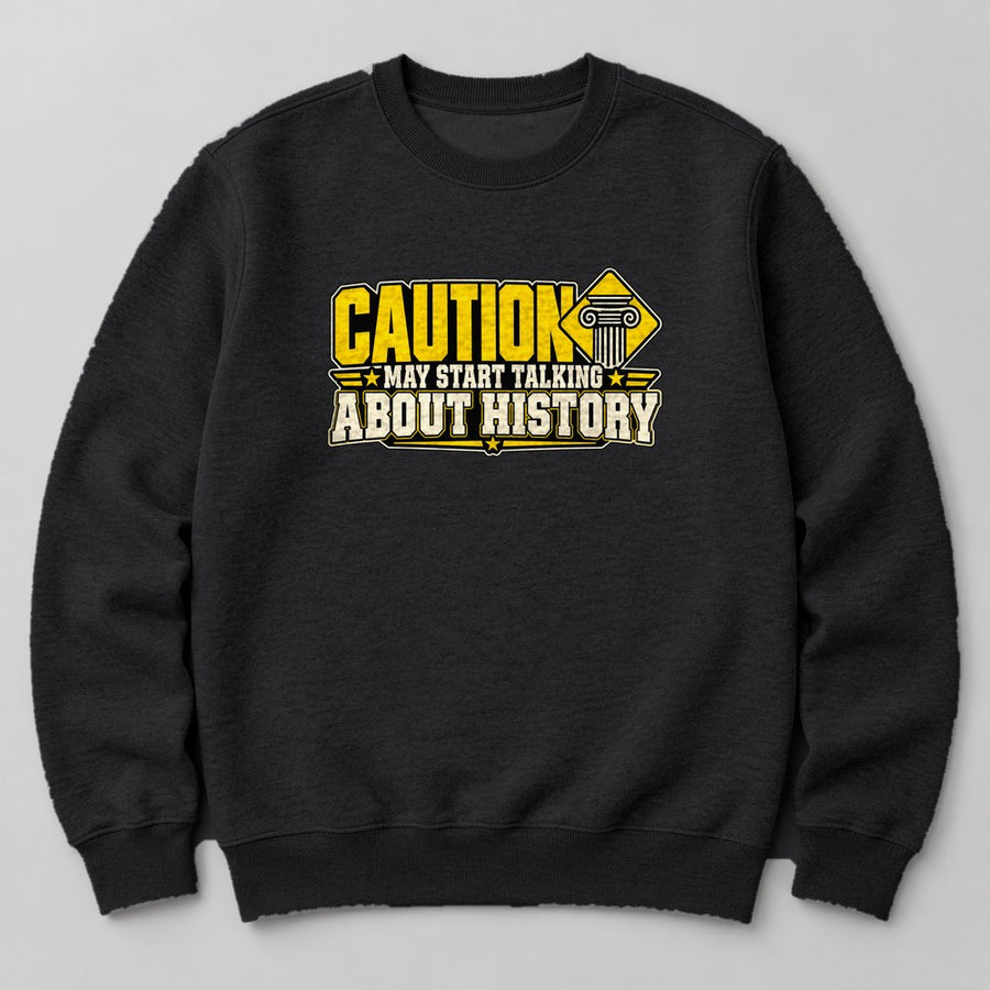 Caution May Start Talking About History Sweatshirt in Black