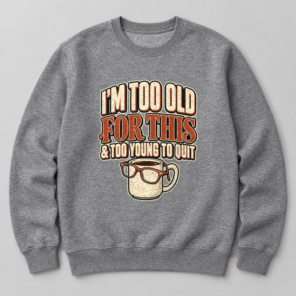 I'm Too Old for This & Too Young to Quit Sweatshirt in Heather Grey
