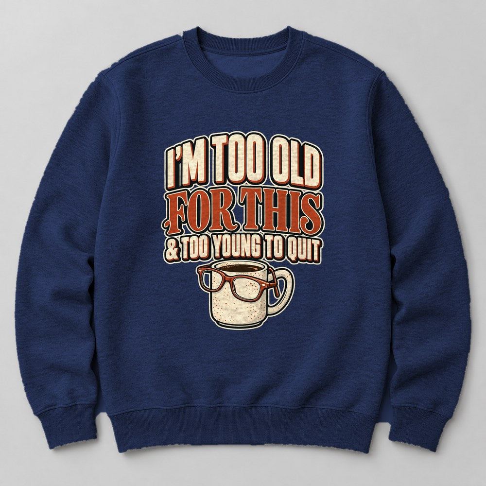 I'm Too Old for This & Too Young to Quit Sweatshirt in Navy