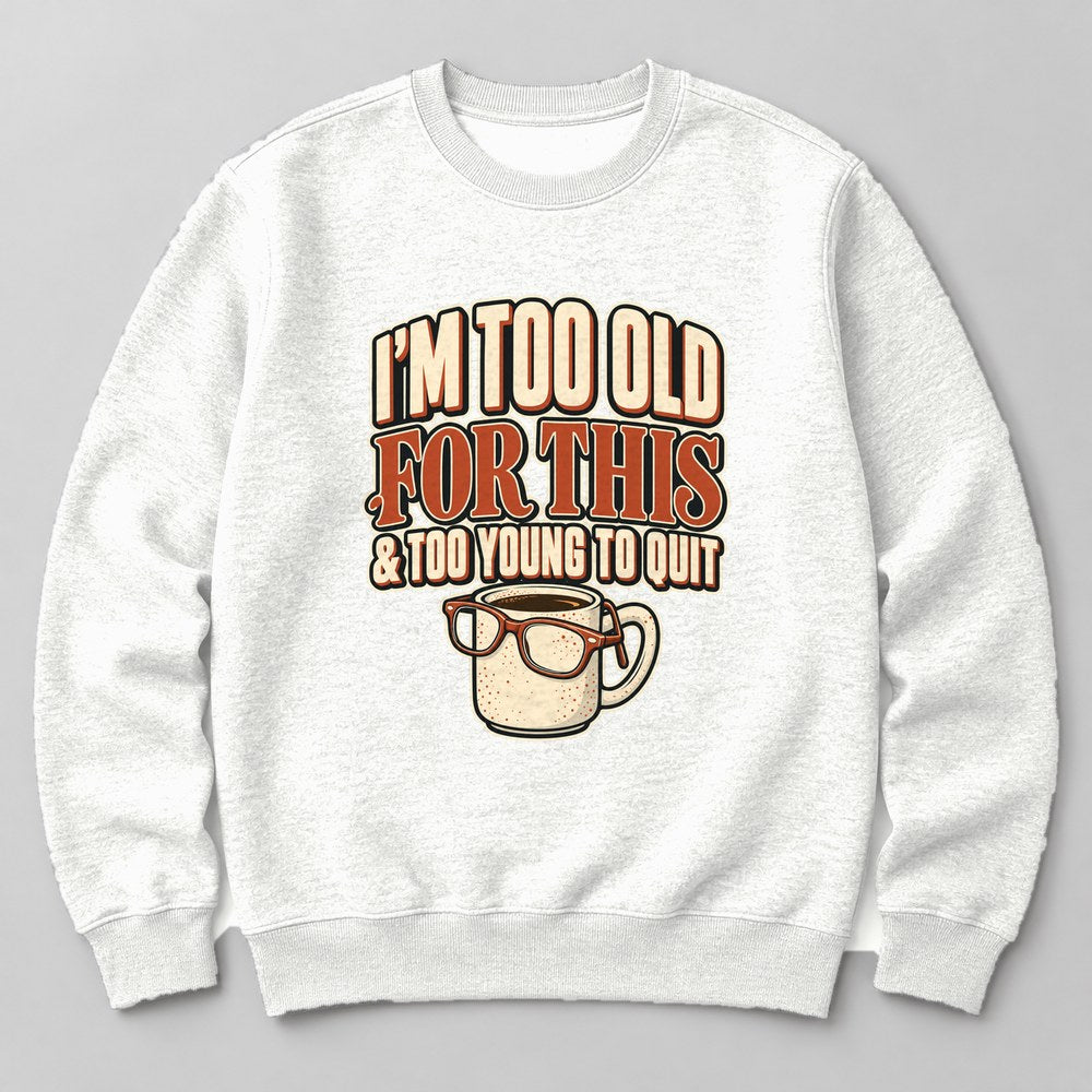 I'm Too Old for This & Too Young to Quit Sweatshirt in White