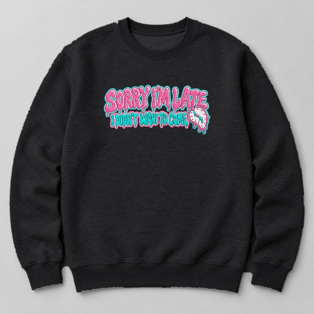 Sorry I'm Late I Didn't Want to Come Sweatshirt in Black