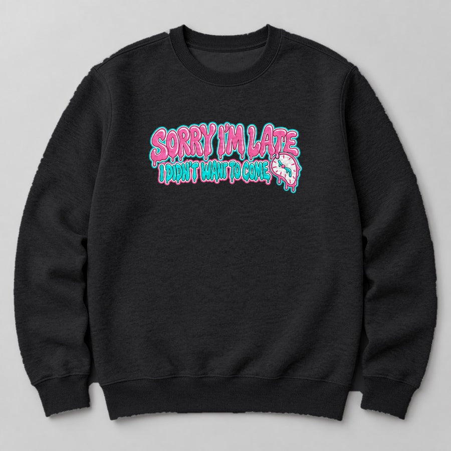 Sorry I'm Late I Didn't Want to Come Sweatshirt in Black