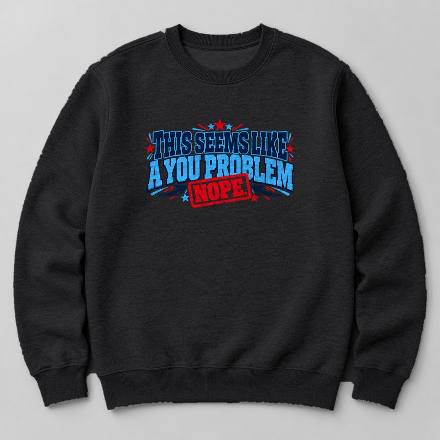 This Seems Like a You Problem Sweatshirt in Black