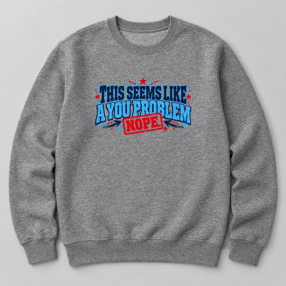 This Seems Like a You Problem Sweatshirt in Heather Grey