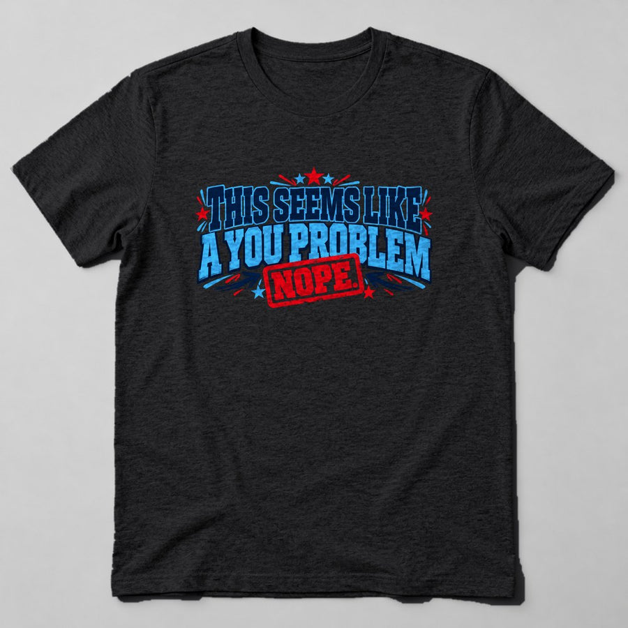 This Seems Like a You Problem T-Shirt in Black