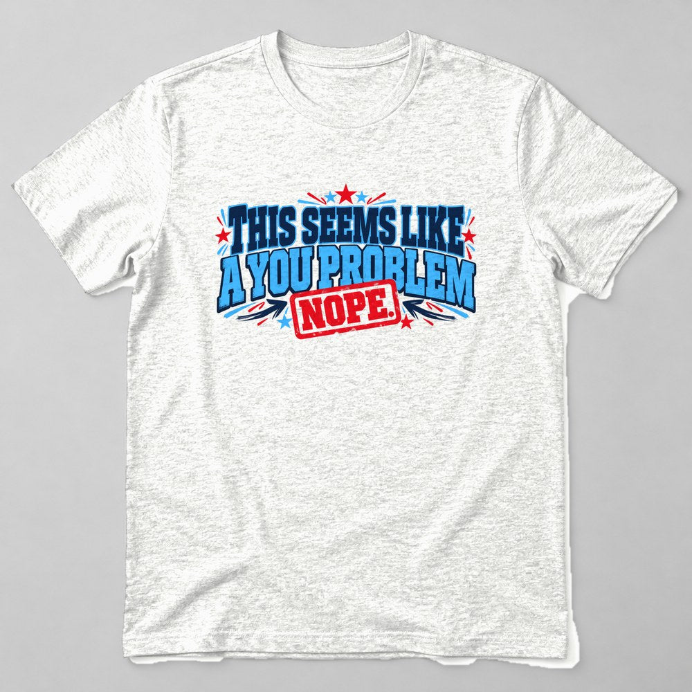 This Seems Like a You Problem T-Shirt in White