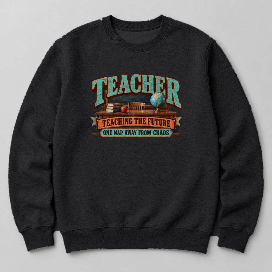 Teacher Teaching the Future One Nap Away From Chaos Sweatshirt in Black