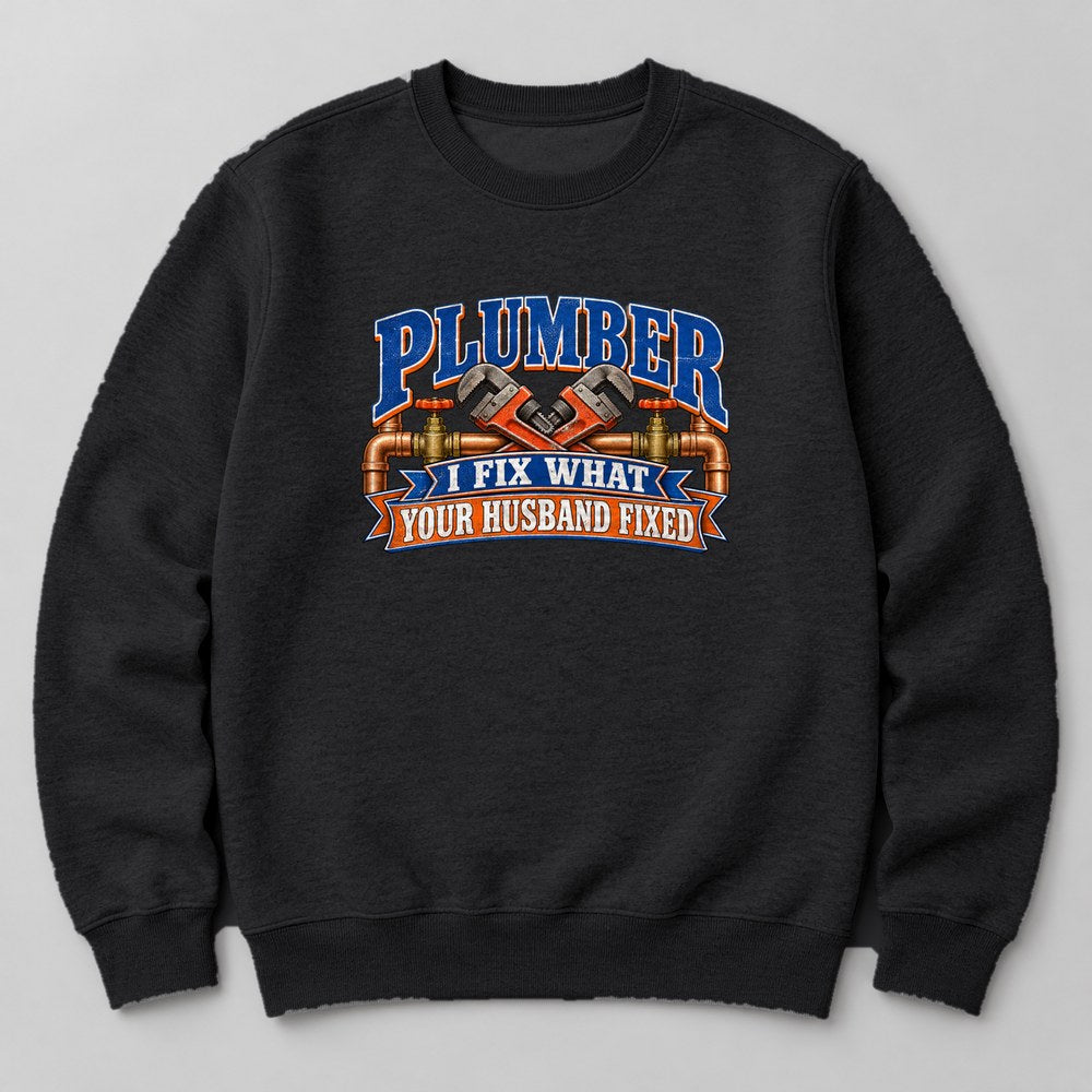 Plumber I Fix What Your Husband Fixed Sweatshirt in Black