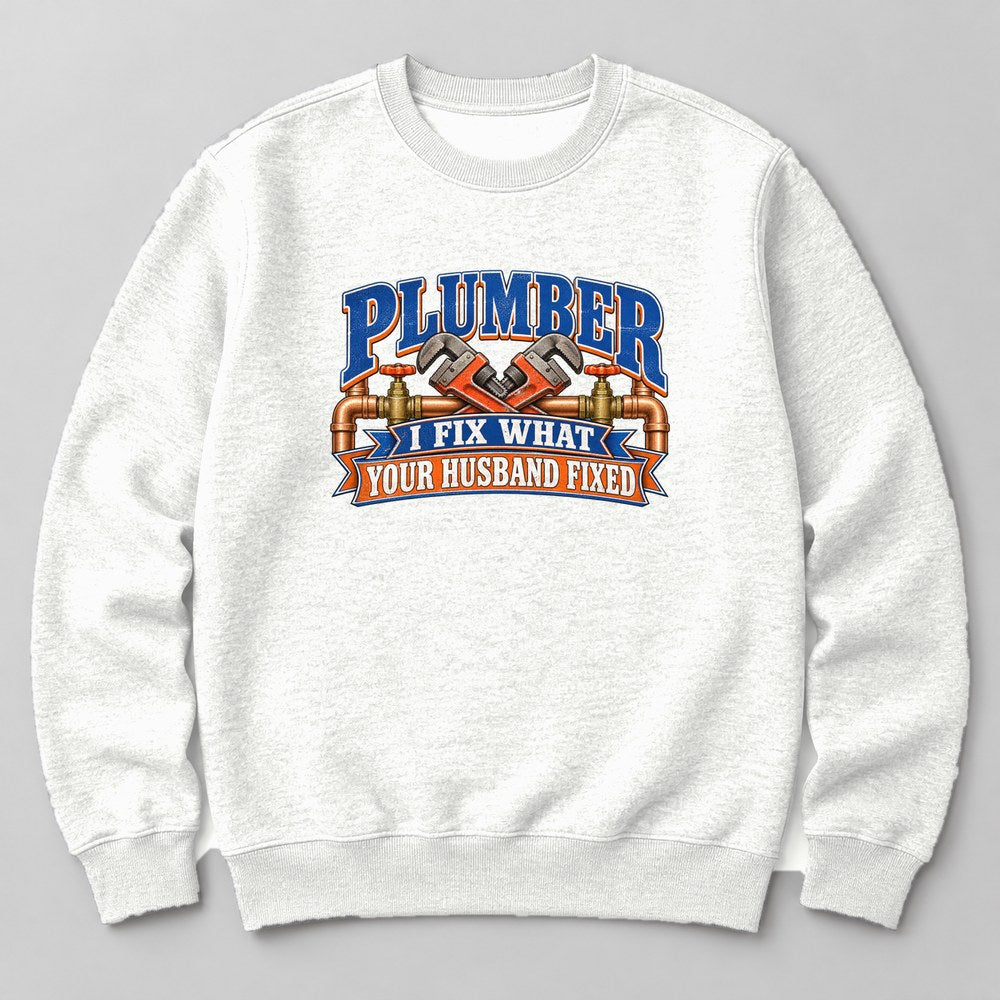 Plumber I Fix What Your Husband Fixed Sweatshirt in White