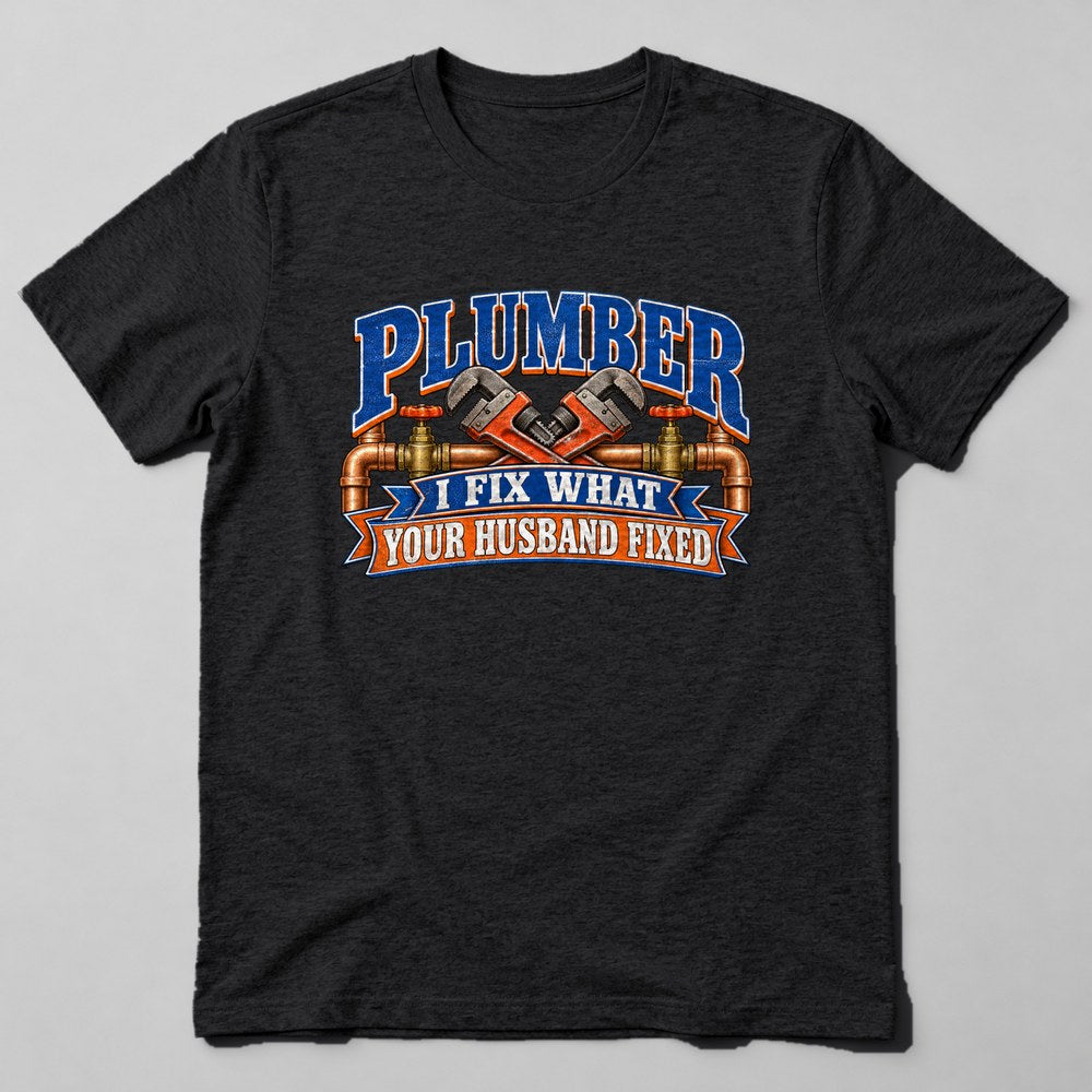 Plumber I Fix What Your Husband Fixed T-Shirt in Black