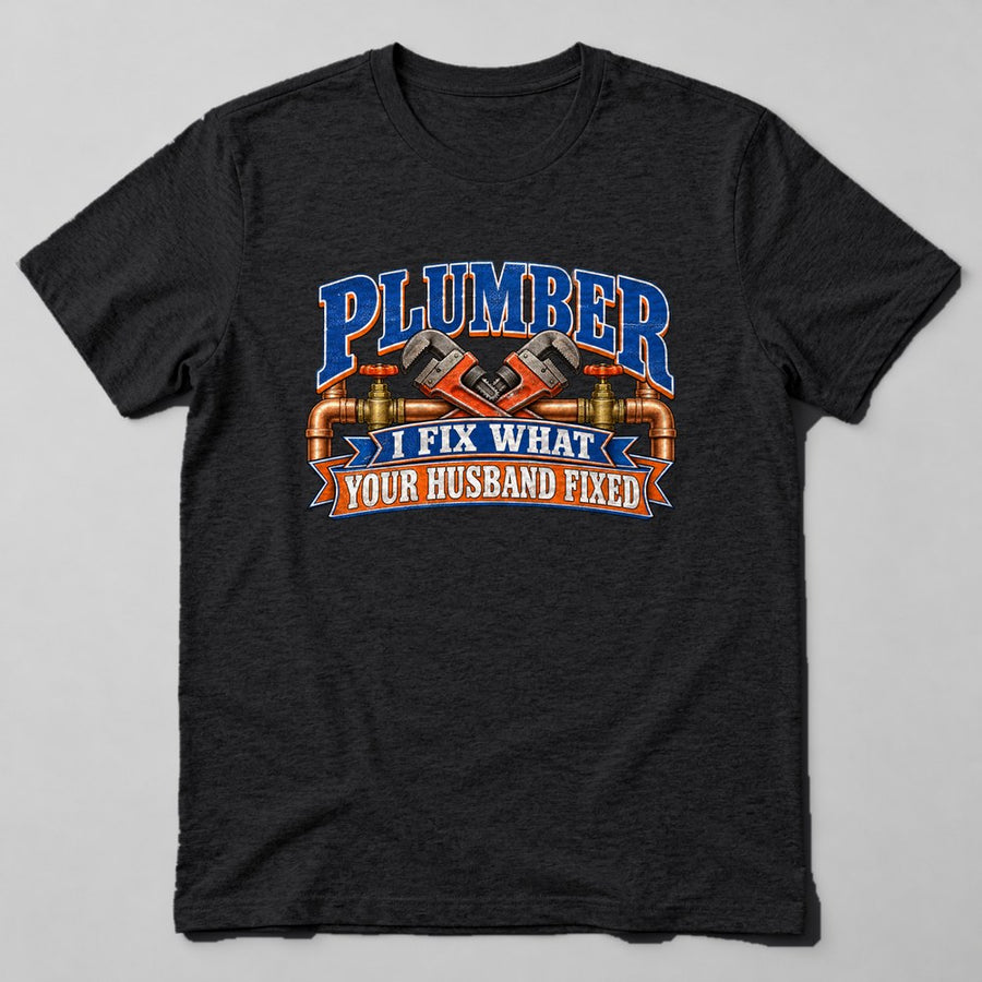 Plumber I Fix What Your Husband Fixed T-Shirt in Black