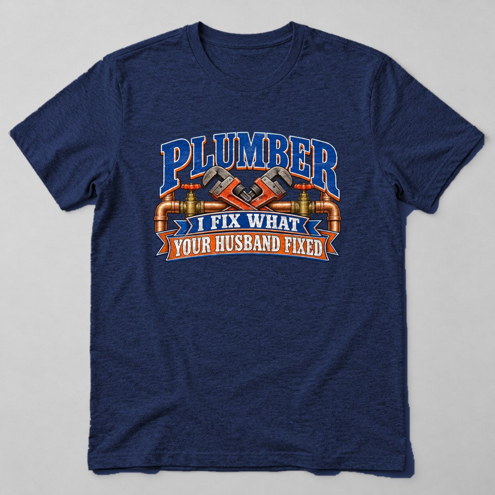 Plumber I Fix What Your Husband Fixed T-Shirt in Navy