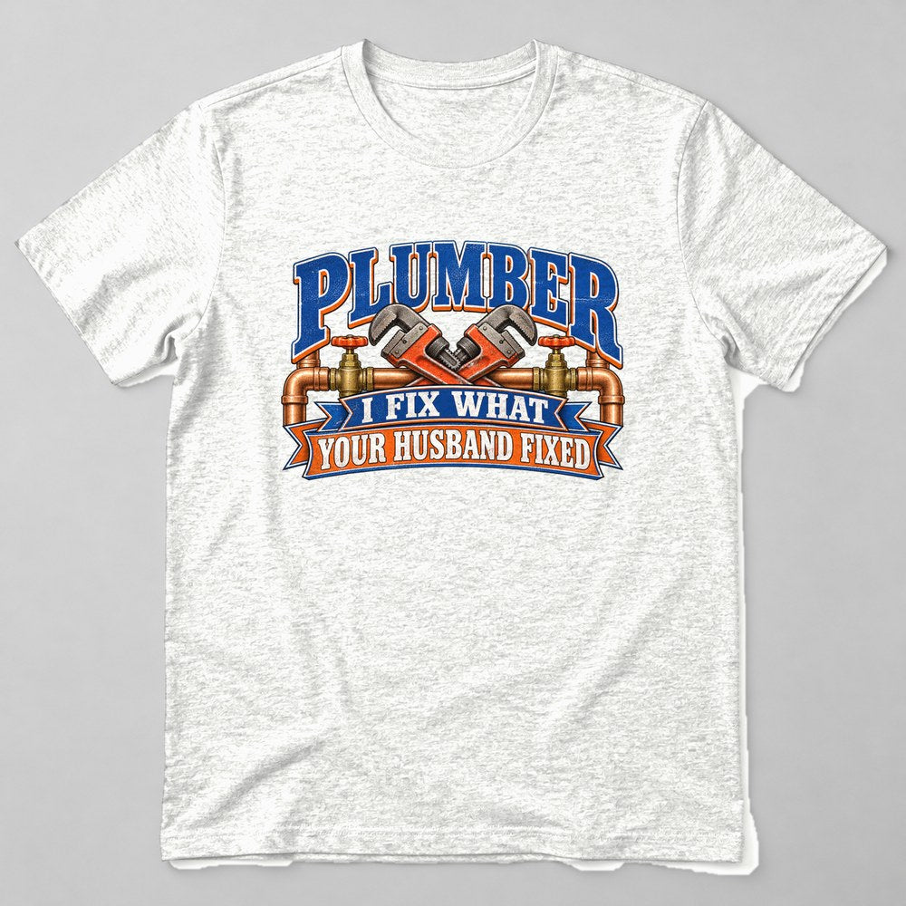 Plumber I Fix What Your Husband Fixed T-Shirt in White