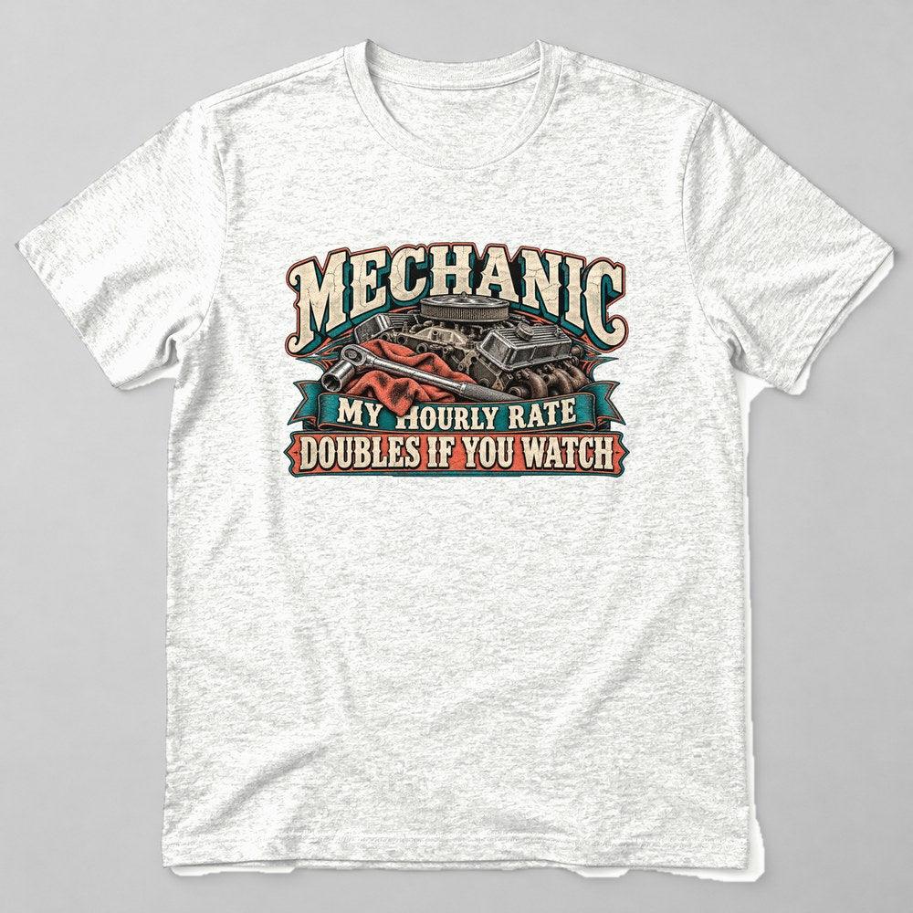 Mechanic my Hourly Rate Doubles If You Watch T-Shirt in White