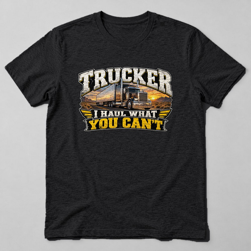 Trucker I Haul What You Can't T-Shirt in Black