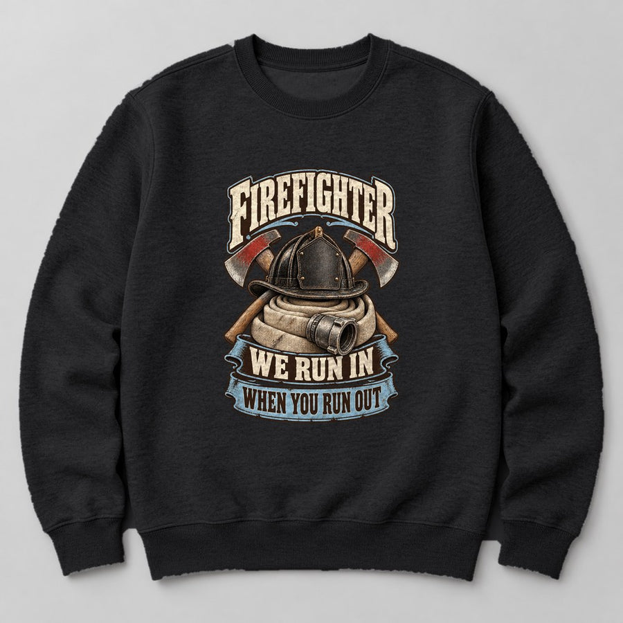 Firefighter We Run in When You Run Out Sweatshirt in Black
