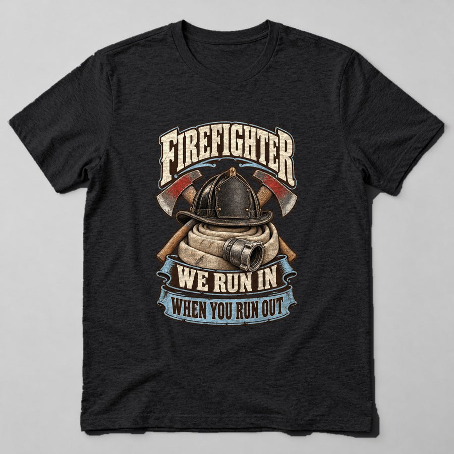 Firefighter We Run in When You Run Out T-Shirt in Black