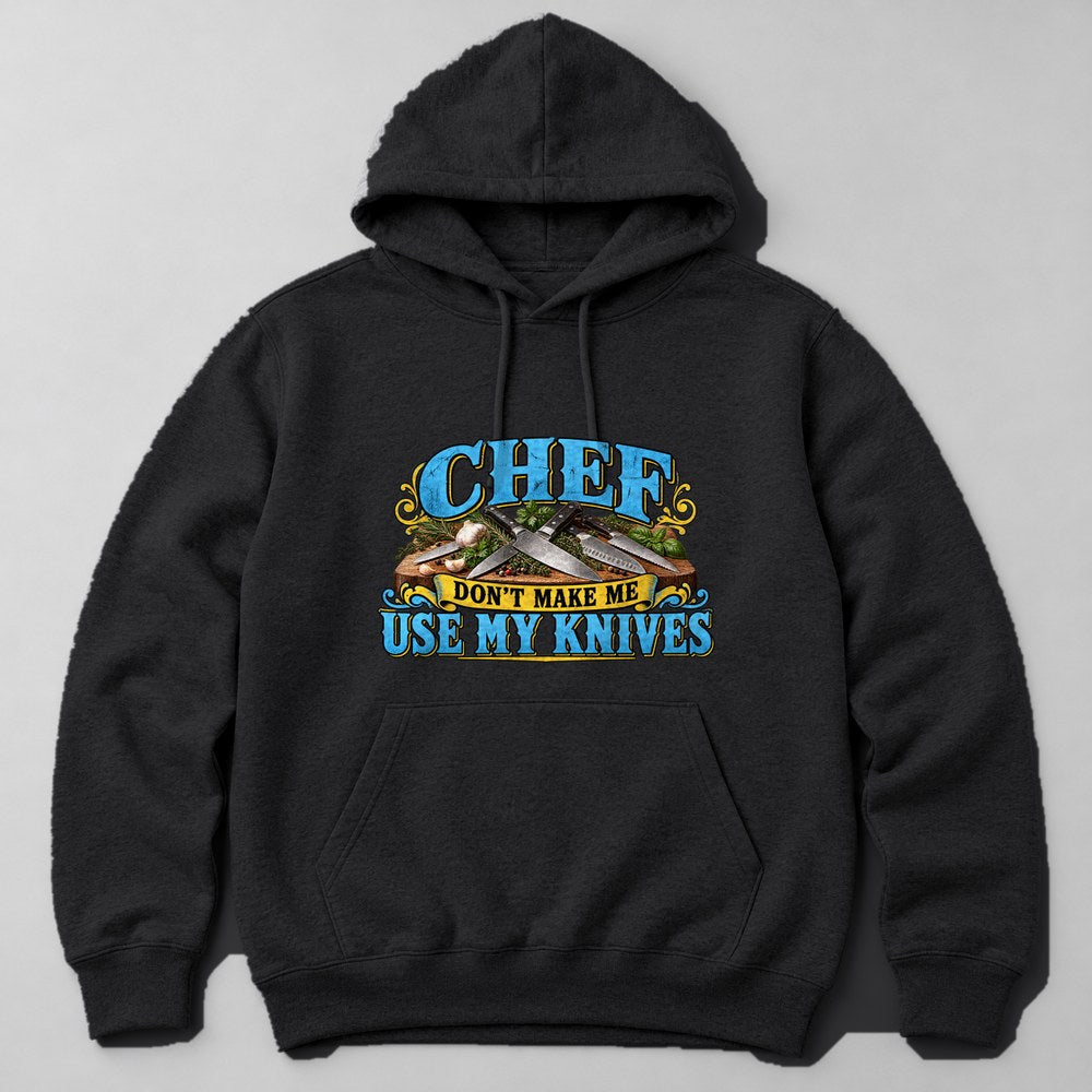 Chef Don't Make Me Use my Knives Hoodie in Black