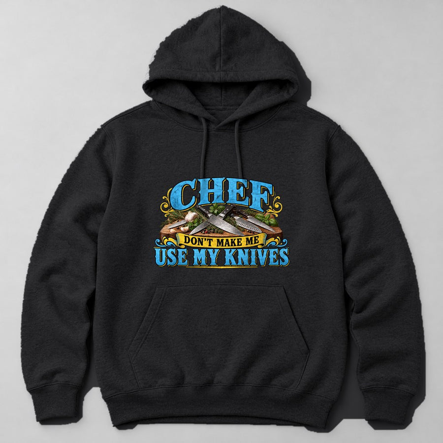 Chef Don't Make Me Use my Knives Hoodie in Black