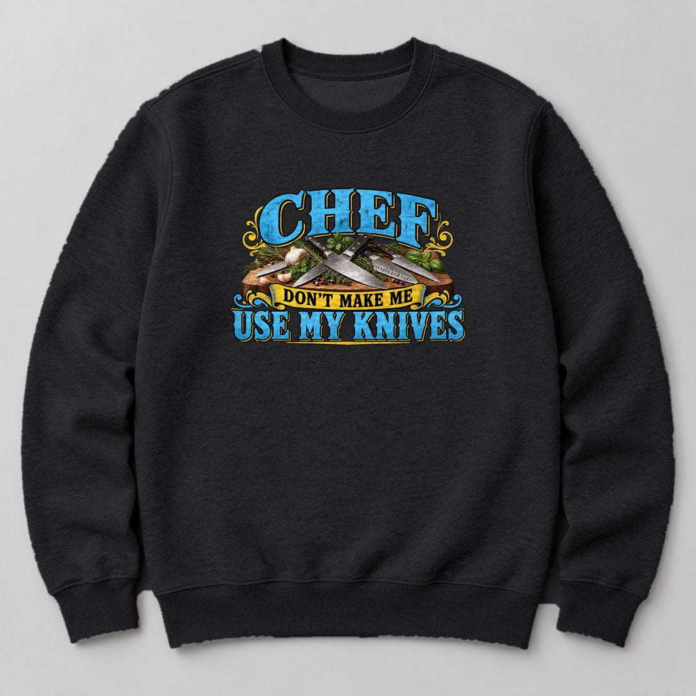 Chef Don't Make Me Use my Knives Sweatshirt in Black