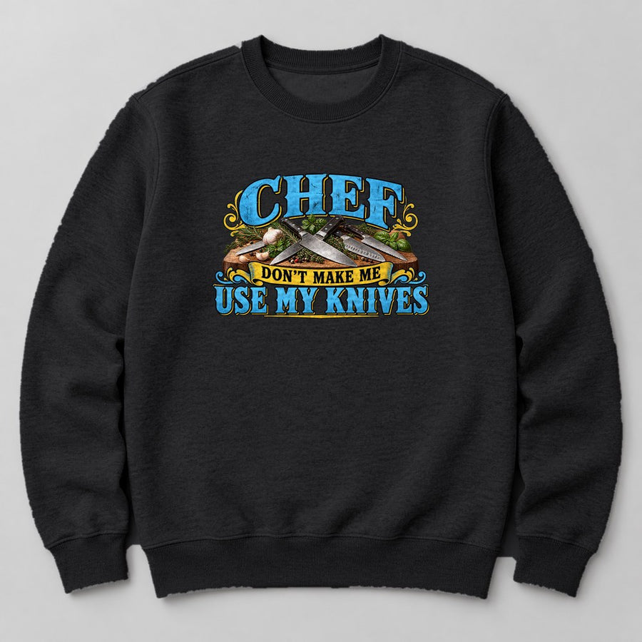 Chef Don't Make Me Use my Knives Sweatshirt in Black