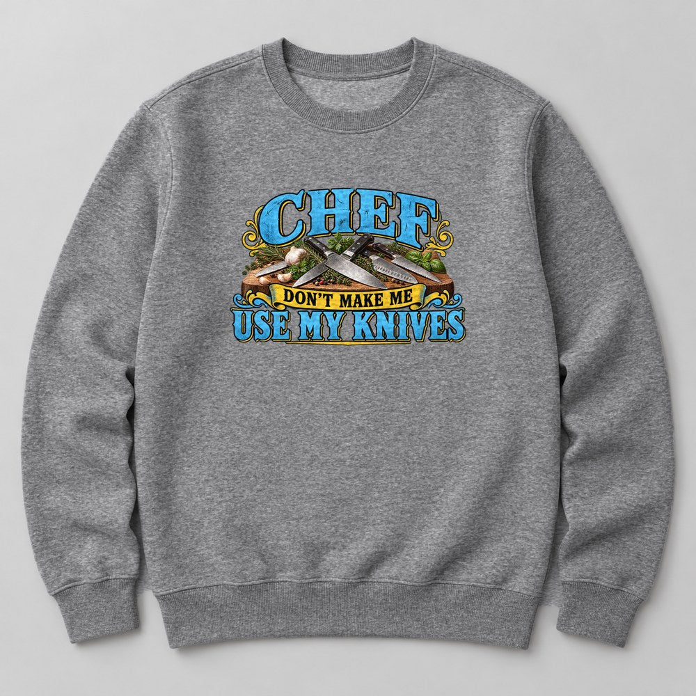Chef Don't Make Me Use my Knives Sweatshirt in Heather Grey