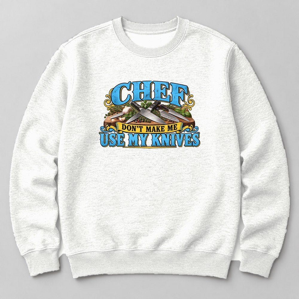 Chef Don't Make Me Use my Knives Sweatshirt in White