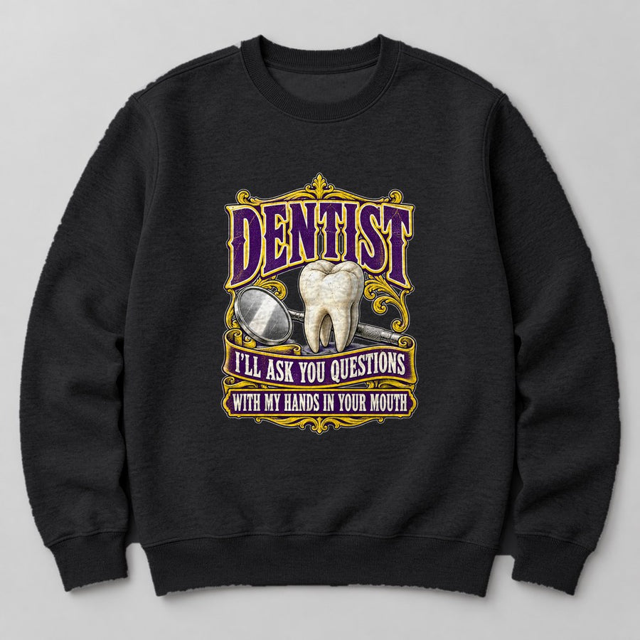 Dentist I'll Ask You Questions With my Hands in Your Mouth Sweatshirt in Black