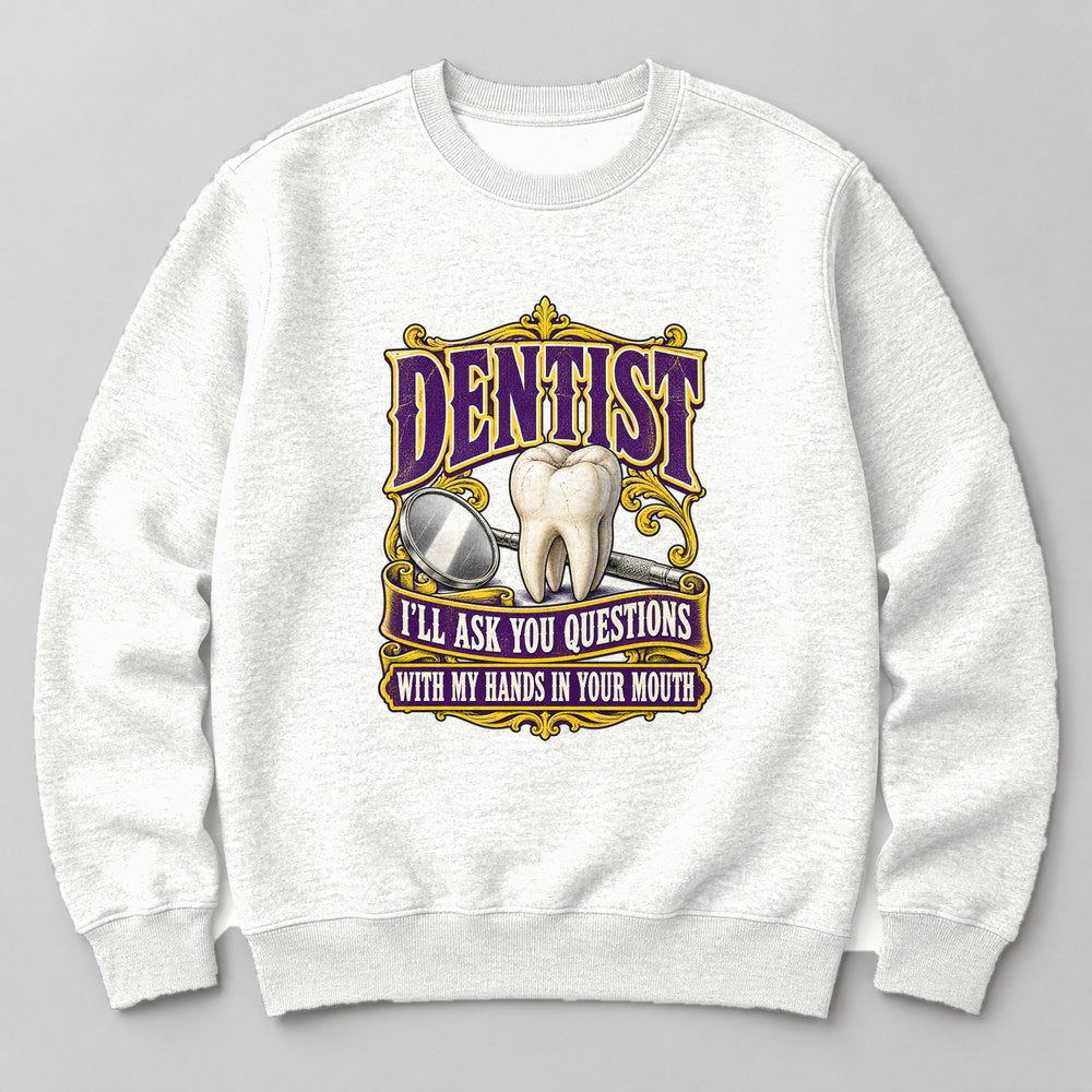 Dentist I'll Ask You Questions With my Hands in Your Mouth Sweatshirt in White