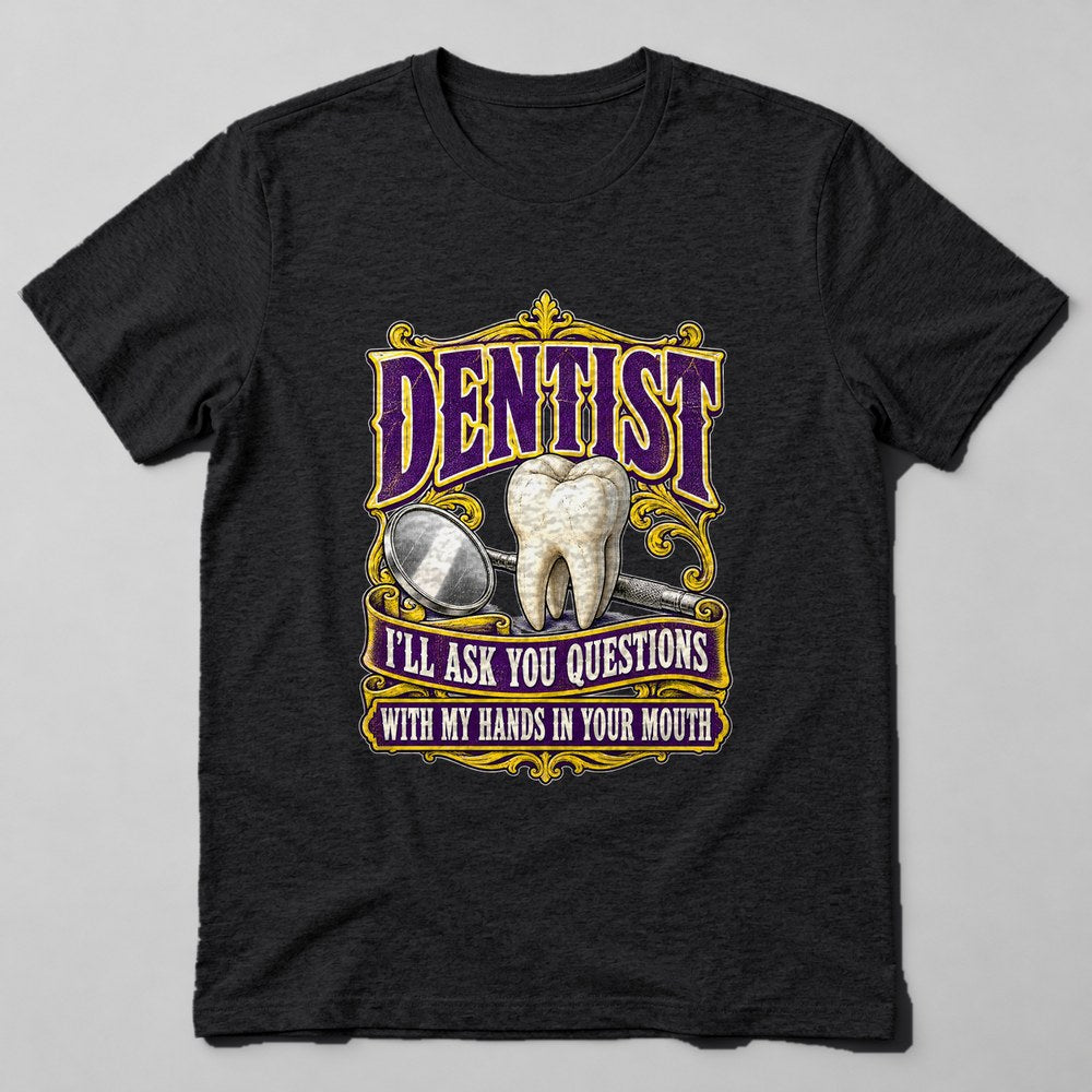 Dentist I'll Ask You Questions With my Hands in Your Mouth T-Shirt in Black