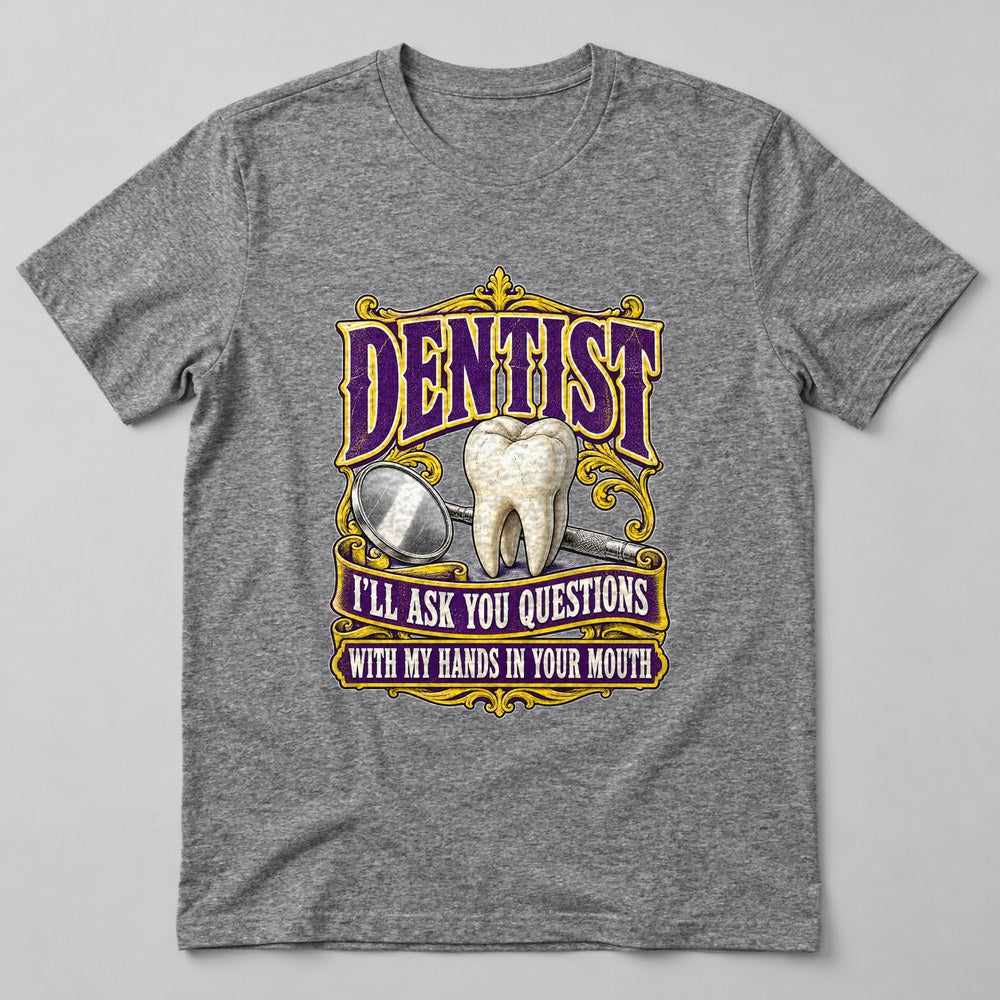 Dentist I'll Ask You Questions With my Hands in Your Mouth T-Shirt in Heather Grey
