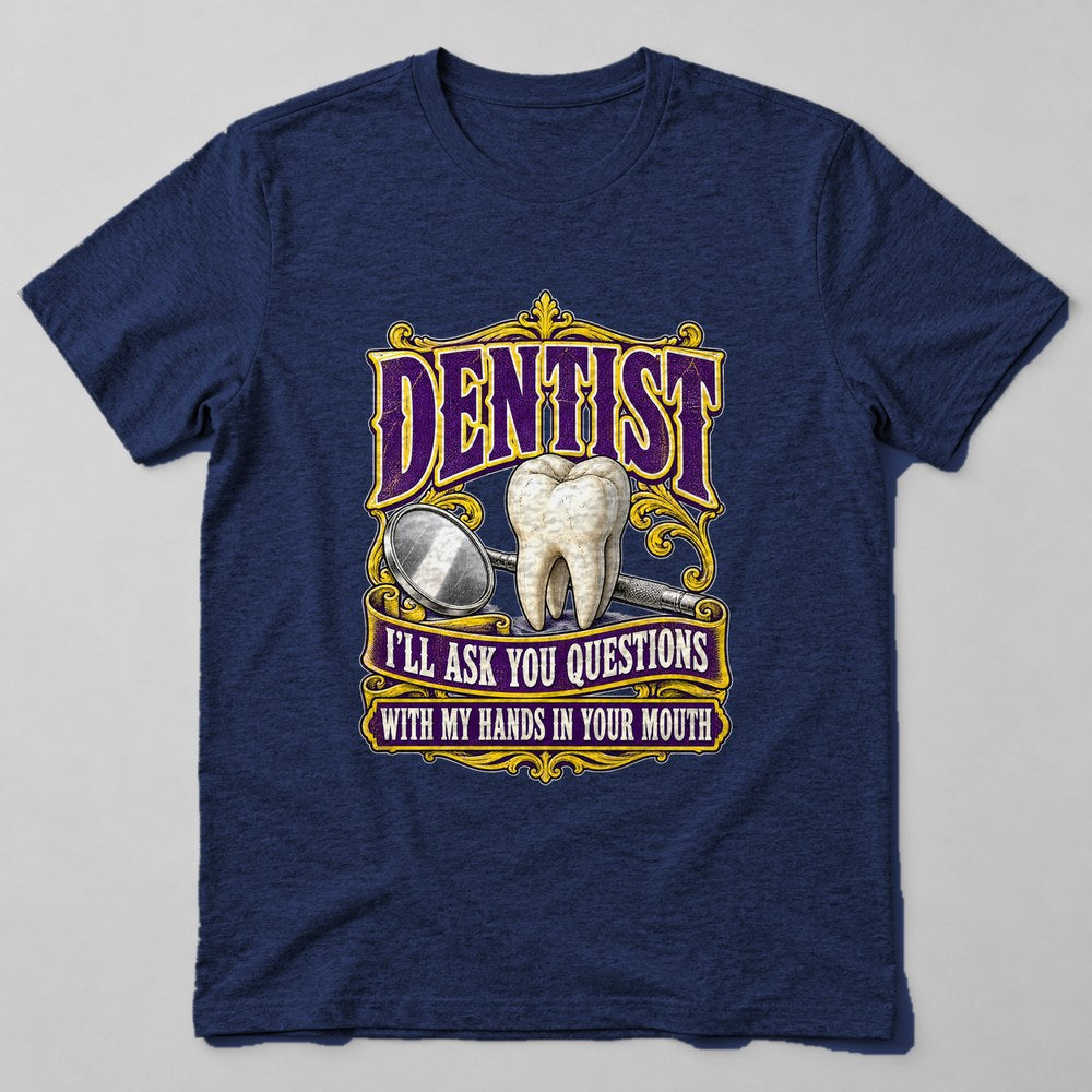 Dentist I'll Ask You Questions With my Hands in Your Mouth T-Shirt in Navy