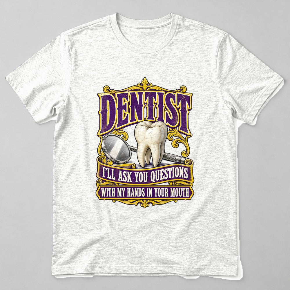 Dentist I'll Ask You Questions With my Hands in Your Mouth T-Shirt in White