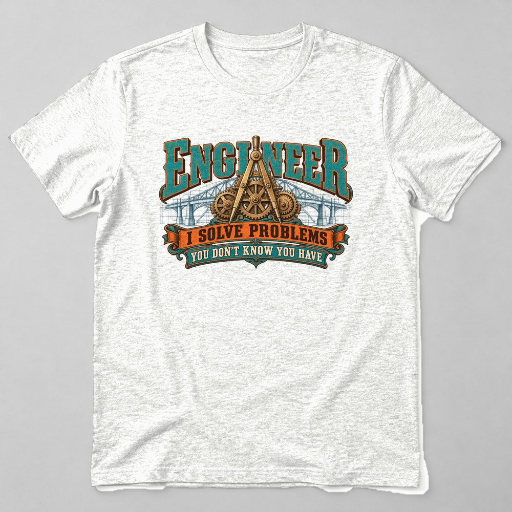 Engineer I Solve Problems You Don't Know You Have T-Shirt in White