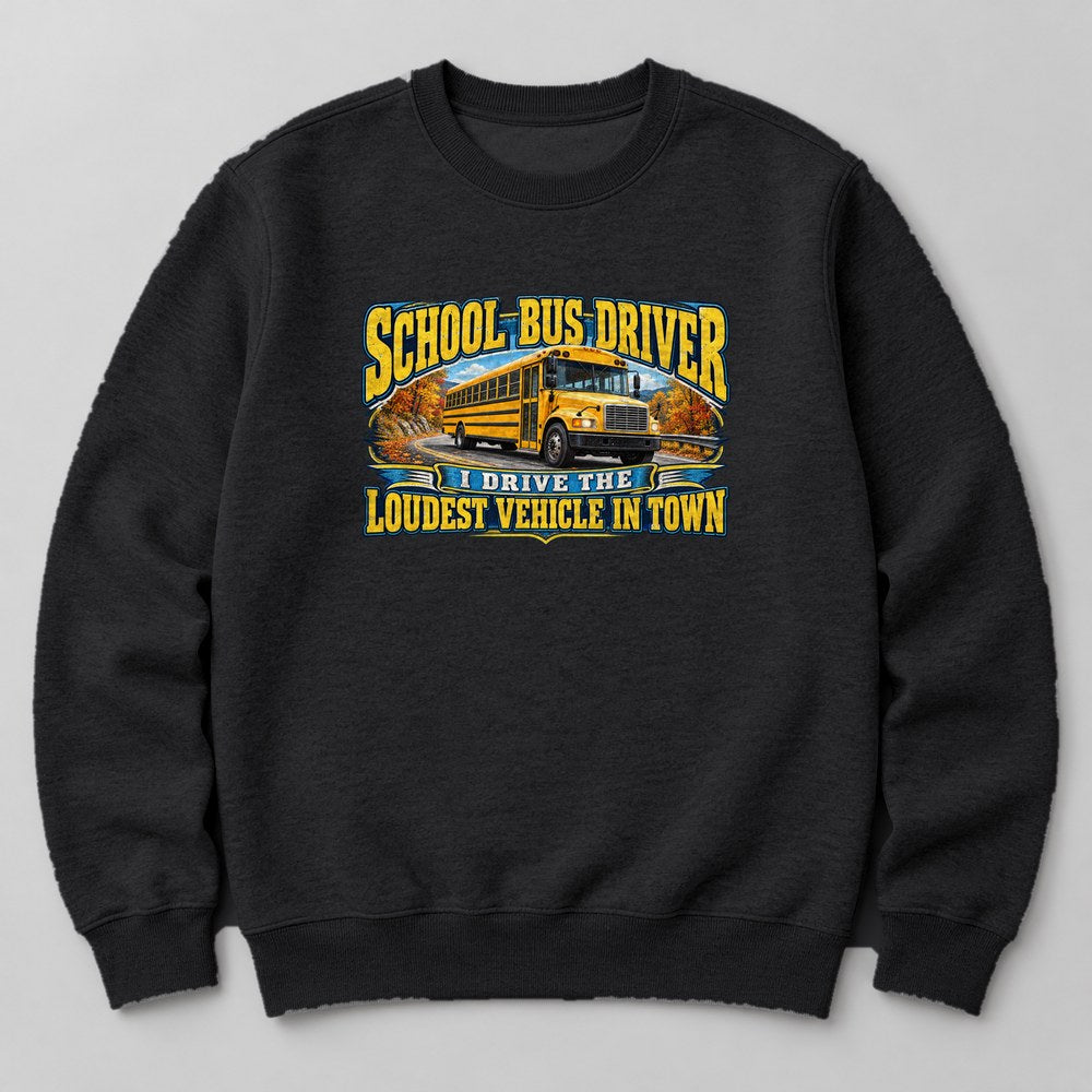 School Bus Driver I Drive the Loudest Vehicle in Town Sweatshirt in Black
