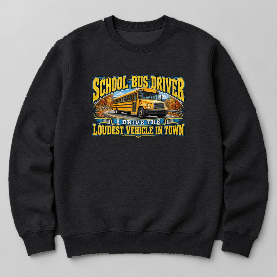 School Bus Driver I Drive the Loudest Vehicle in Town Sweatshirt in Black