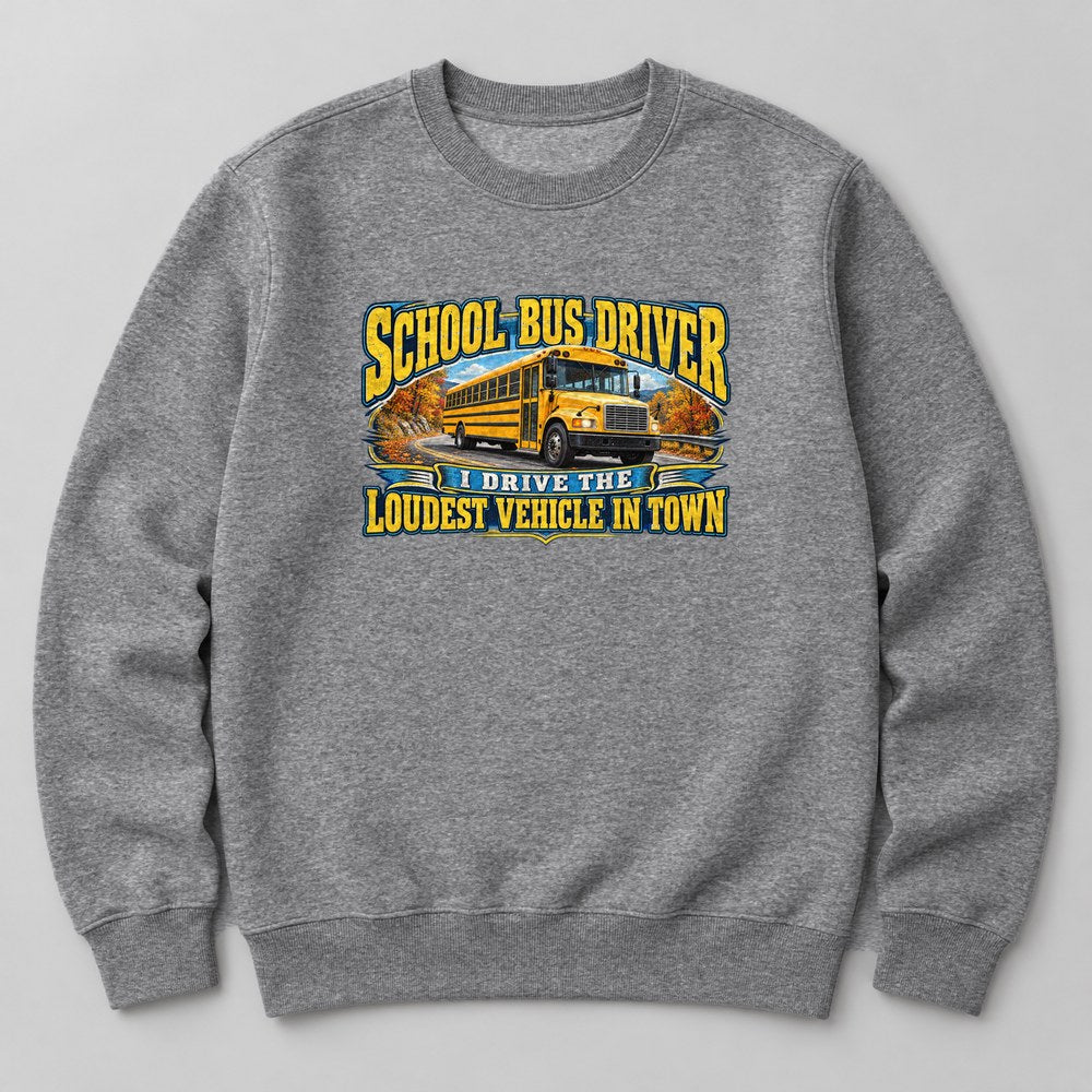 School Bus Driver I Drive the Loudest Vehicle in Town Sweatshirt in Heather Grey