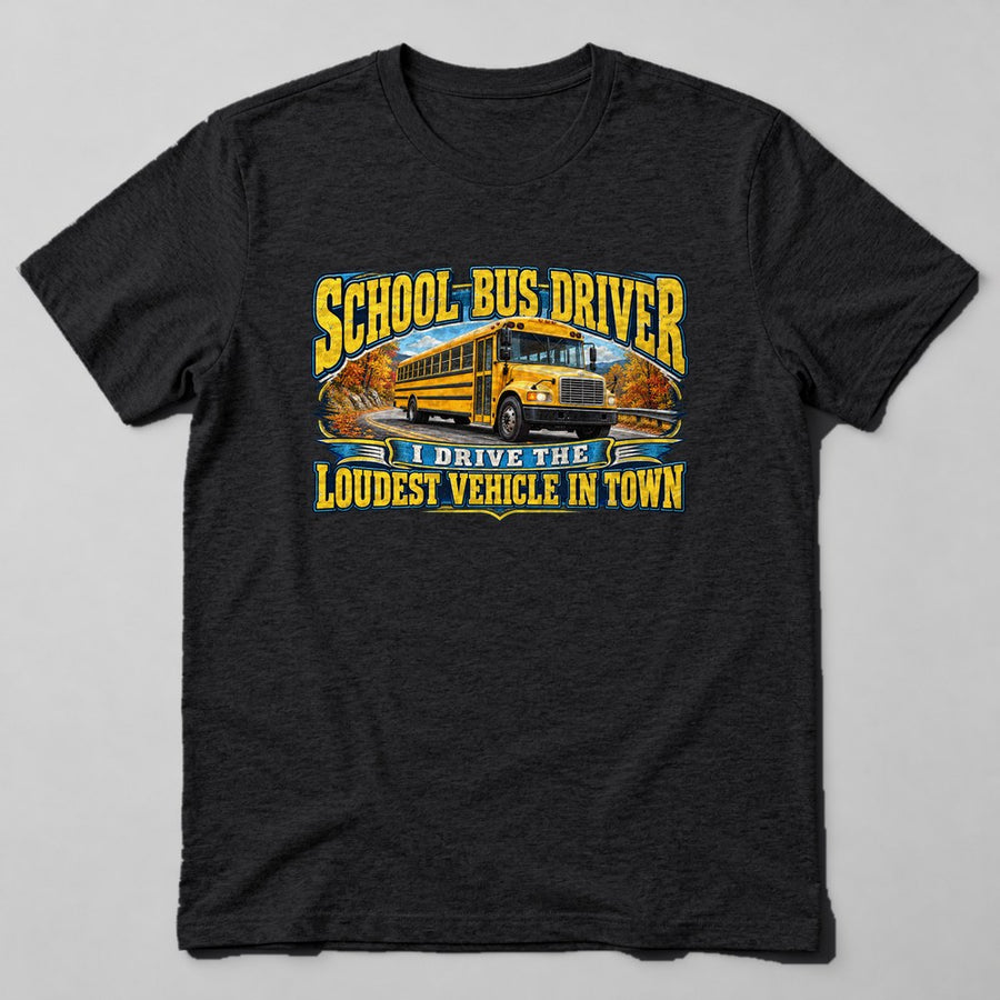 School Bus Driver I Drive the Loudest Vehicle in Town T-Shirt in Black