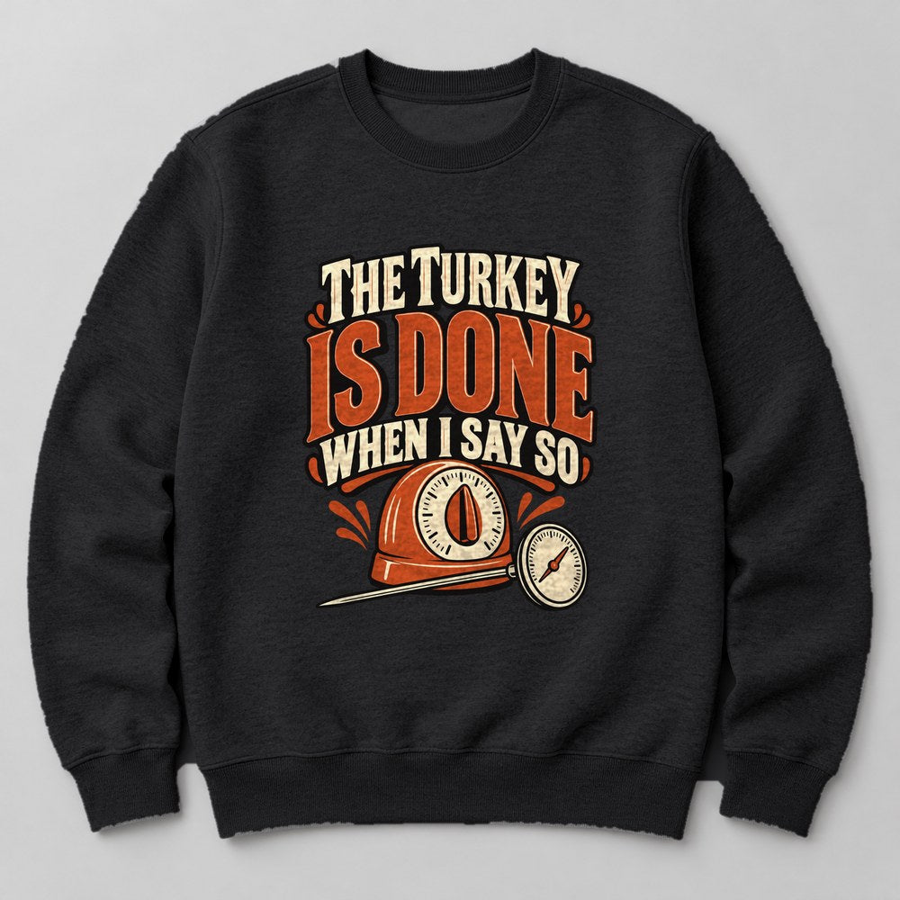 The Turkey is Done When I Say So Sweatshirt in Black
