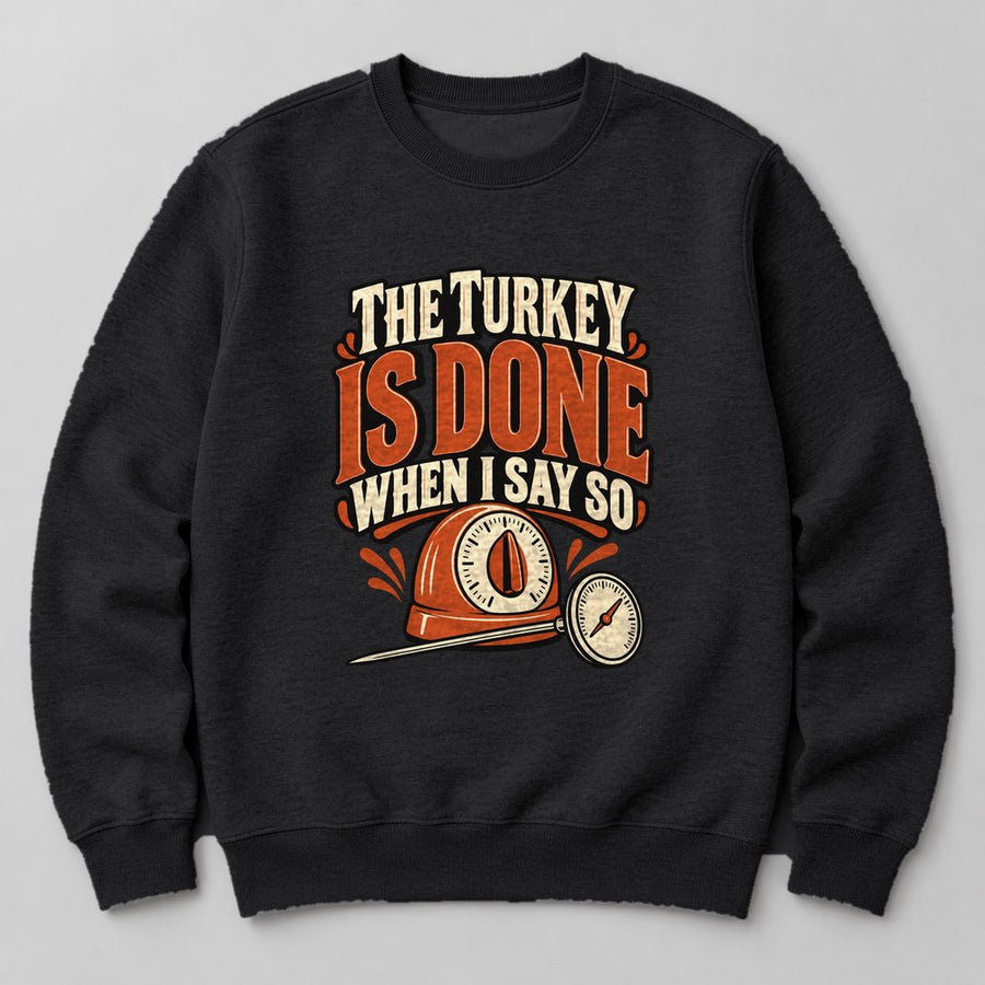 The Turkey is Done When I Say So Sweatshirt in Black