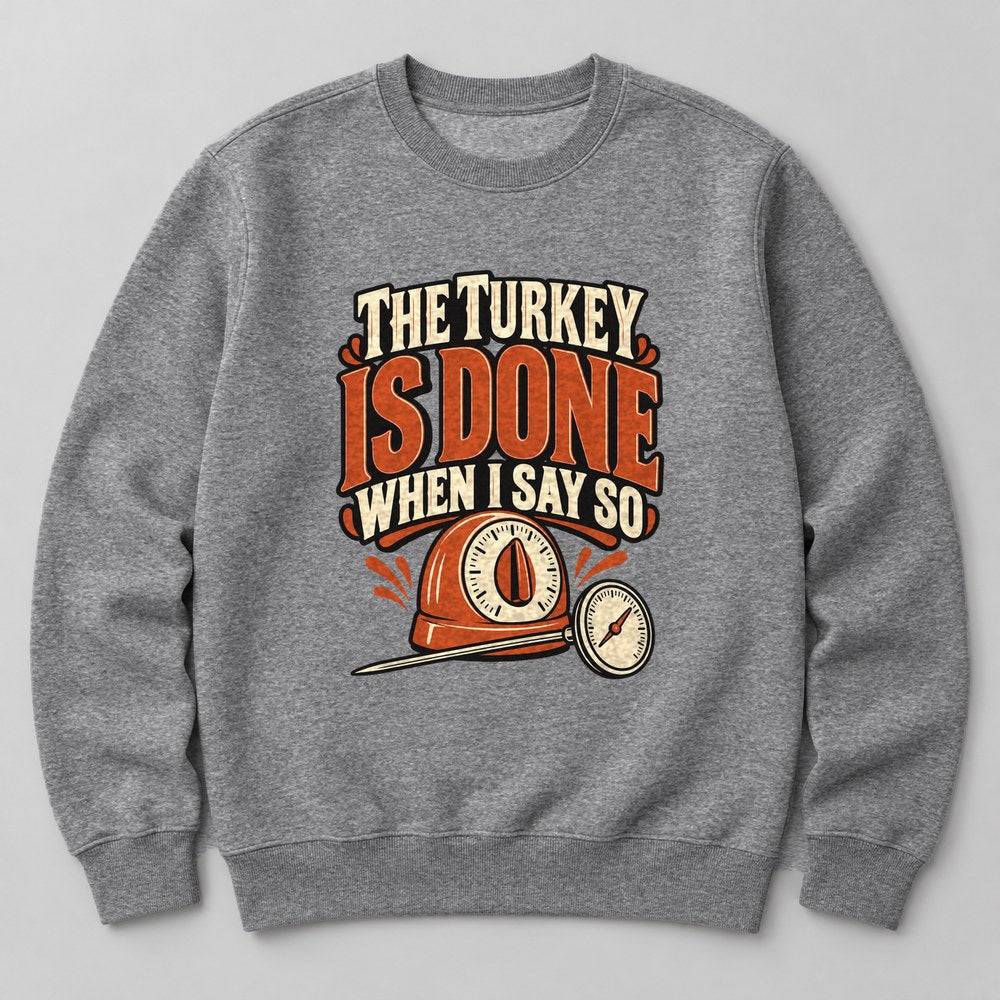 The Turkey is Done When I Say So Sweatshirt in Heather Grey