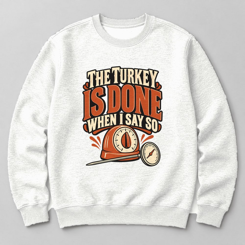 The Turkey is Done When I Say So Sweatshirt in White