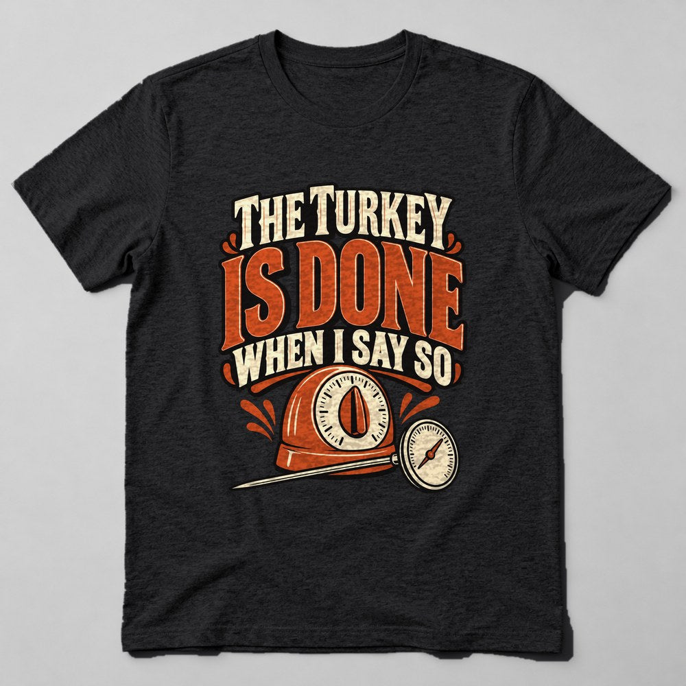 The Turkey is Done When I Say So T-Shirt in Black